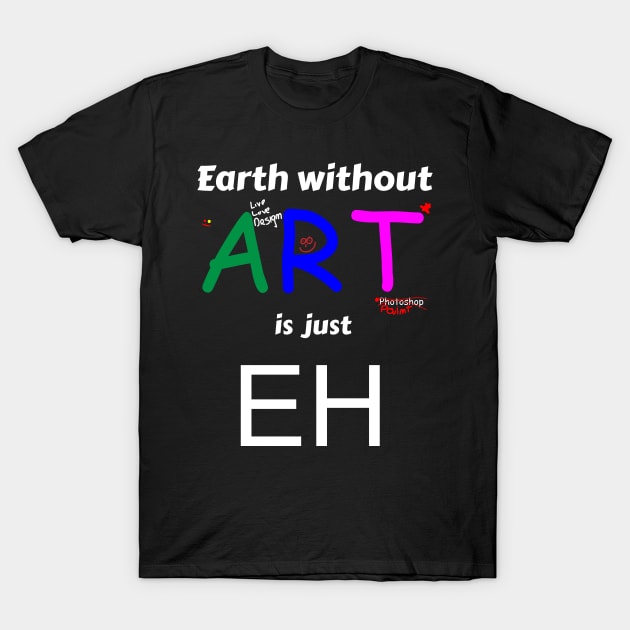 Earth without art is just eh T-Shirt by mycko_design